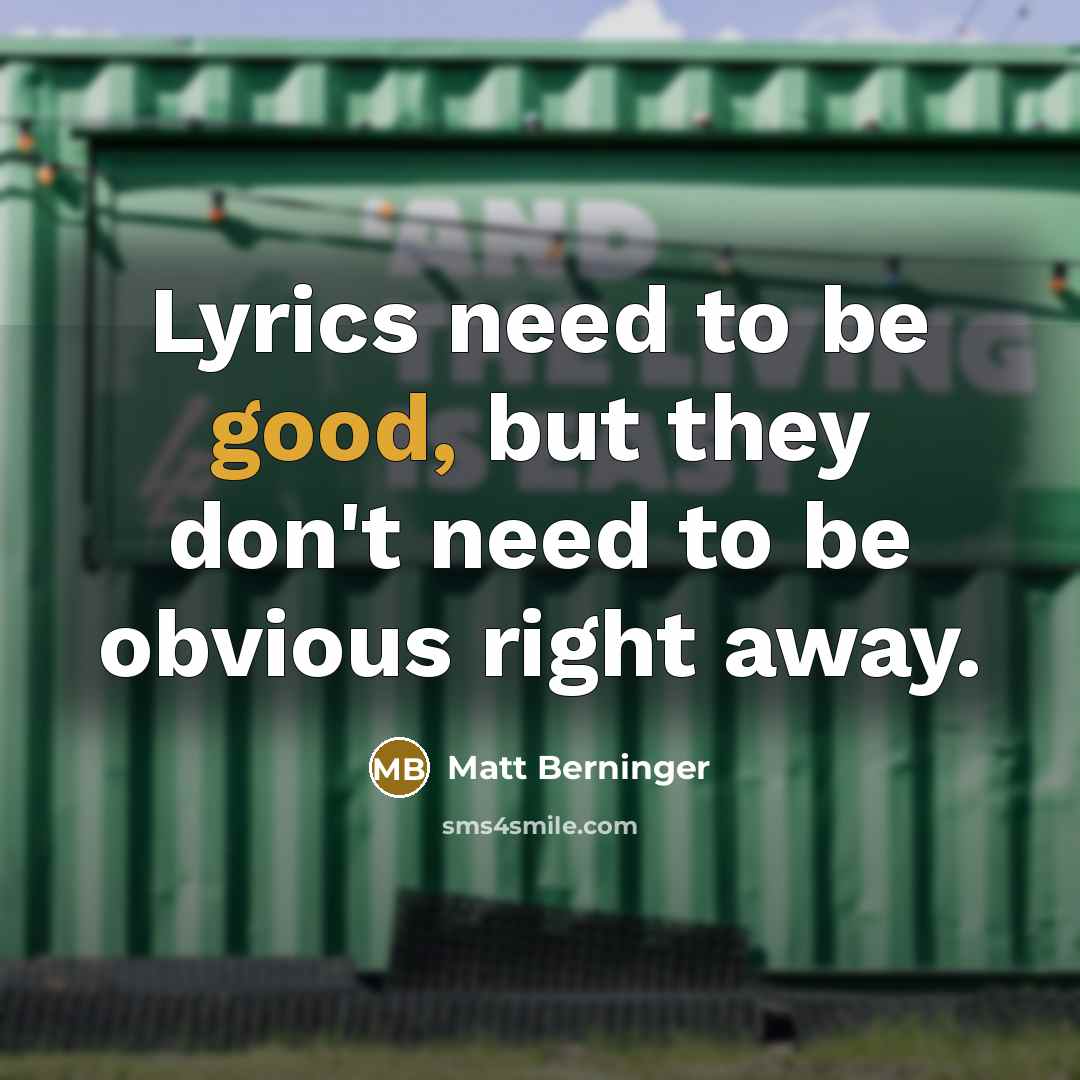 “Lyrics need to be good, but they don't need to…” quote by Matt Berninger