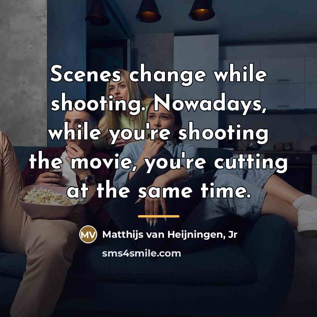 “Scenes change while shooting. Nowadays, while you're shooting the movie,…” quote by Matthijs van Heijningen, Jr