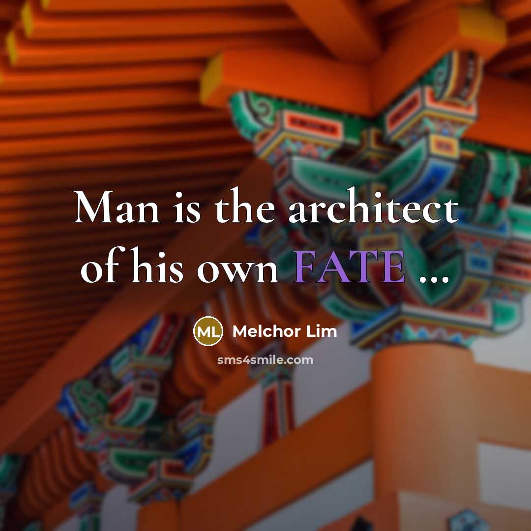 “Man is the architect of his own FATE ....…” quote by Melchor Lim