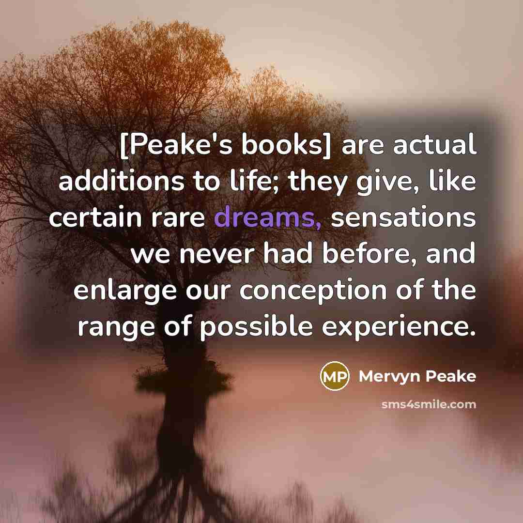 “[Peake's books] are actual additions to life; they give, like…” quote by Mervyn Peake