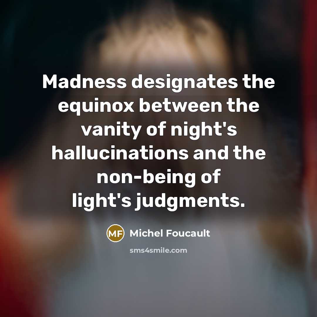 “Madness designates the equinox between the vanity of night's hallucinations…” quote by Michel Foucault