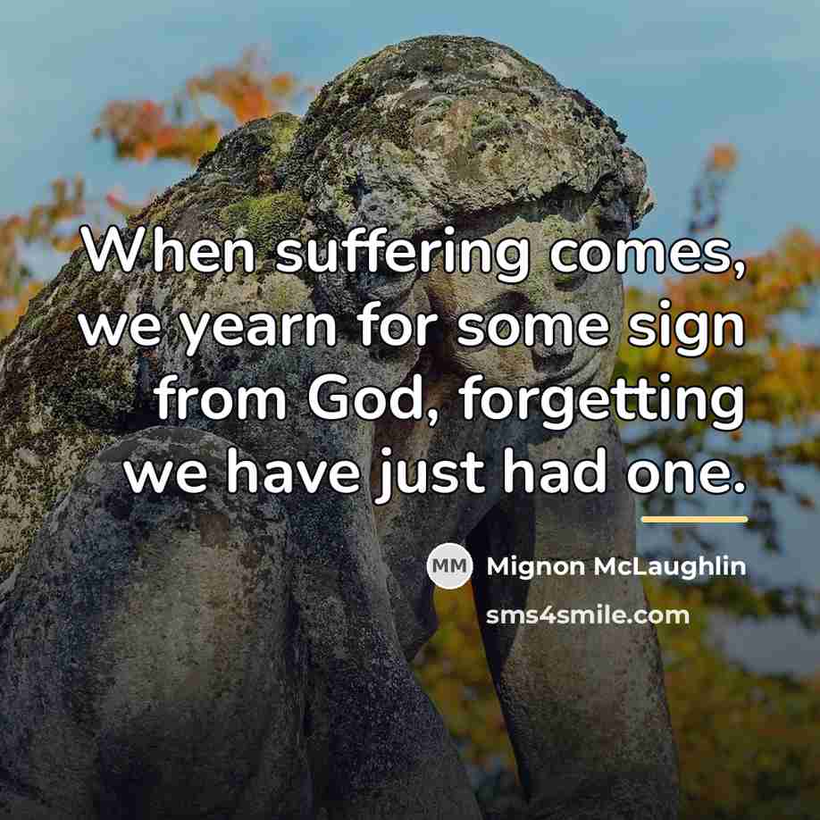“When suffering comes, we yearn for some sign from God,…” quote by Mignon McLaughlin