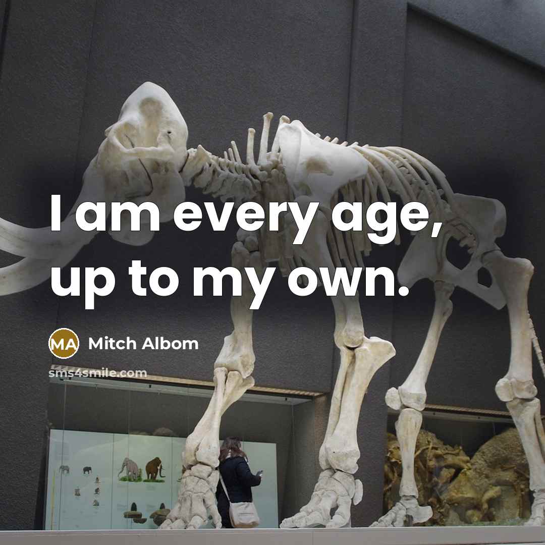 “I am every age, up to my own.…” quote by Mitch Albom