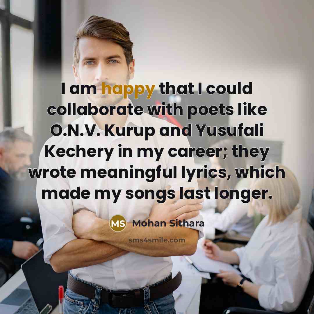 “I am happy that I could collaborate with poets like…” quote by Mohan Sithara