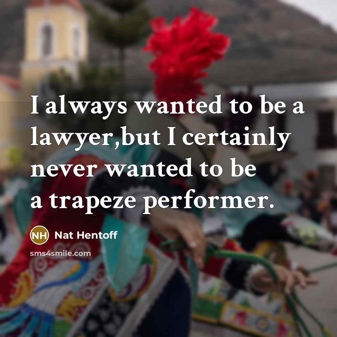 “I always wanted to be a lawyer,but I certainly never…” quote by Nat Hentoff