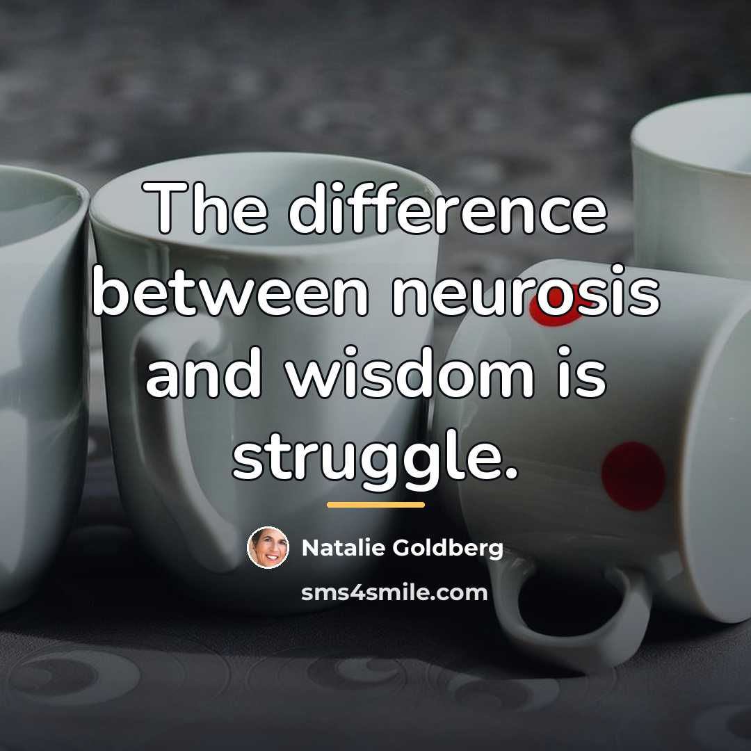 “The difference between neurosis and wisdom is struggle.…” quote by Natalie Goldberg