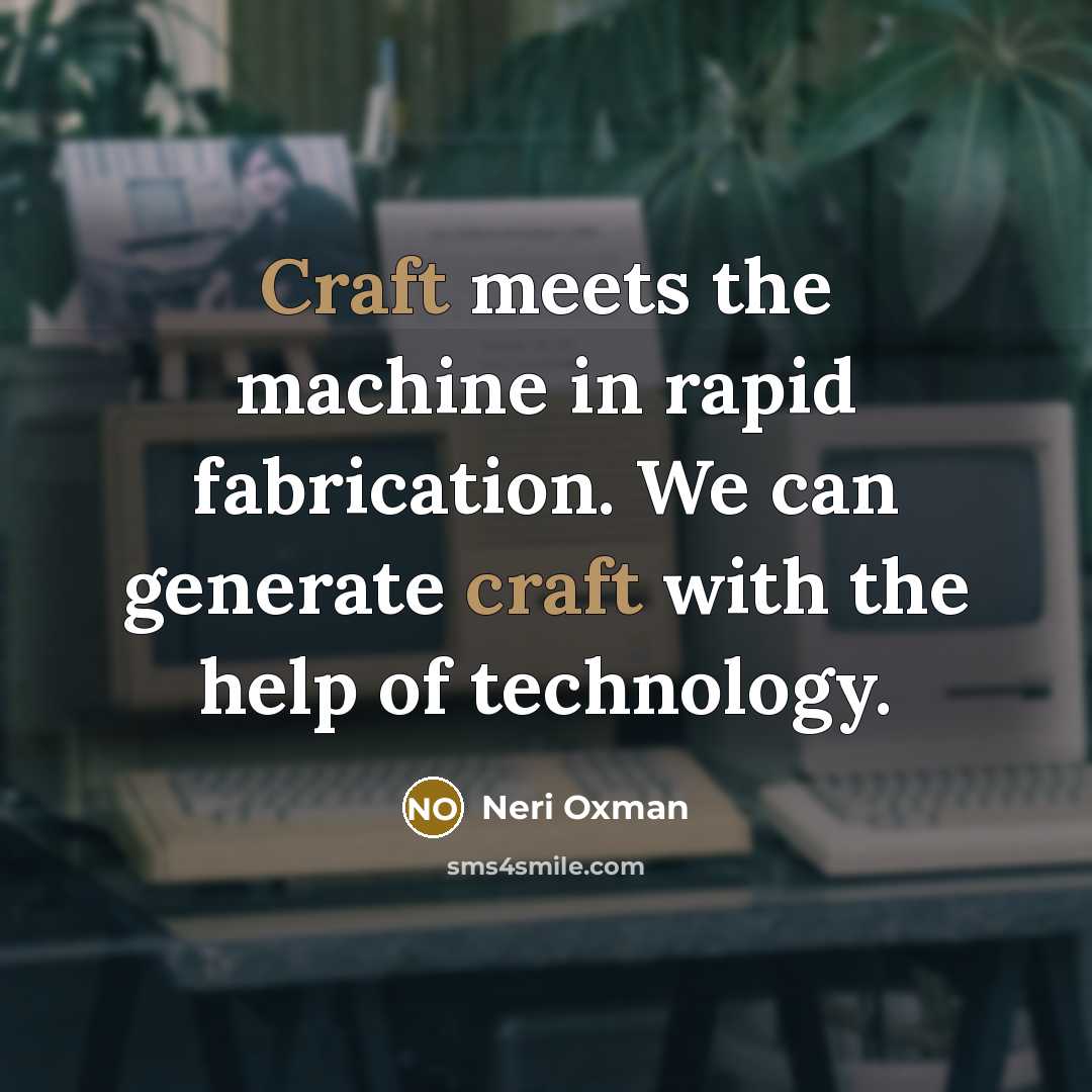 “Craft meets the machine in rapid fabrication. We can generate…” quote by Neri Oxman