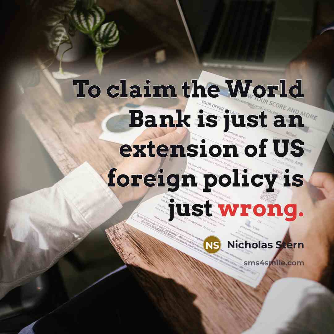“To claim the World Bank is just an extension of US foreign policy is just wrong.” quote by Nicholas Stern