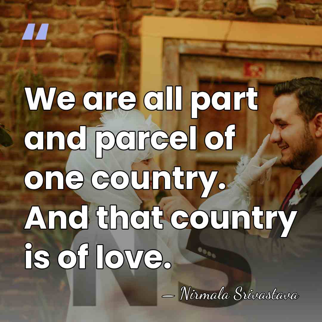 We are all part and parcel of one country. And that country&hellip; - Nirmala Srivastava