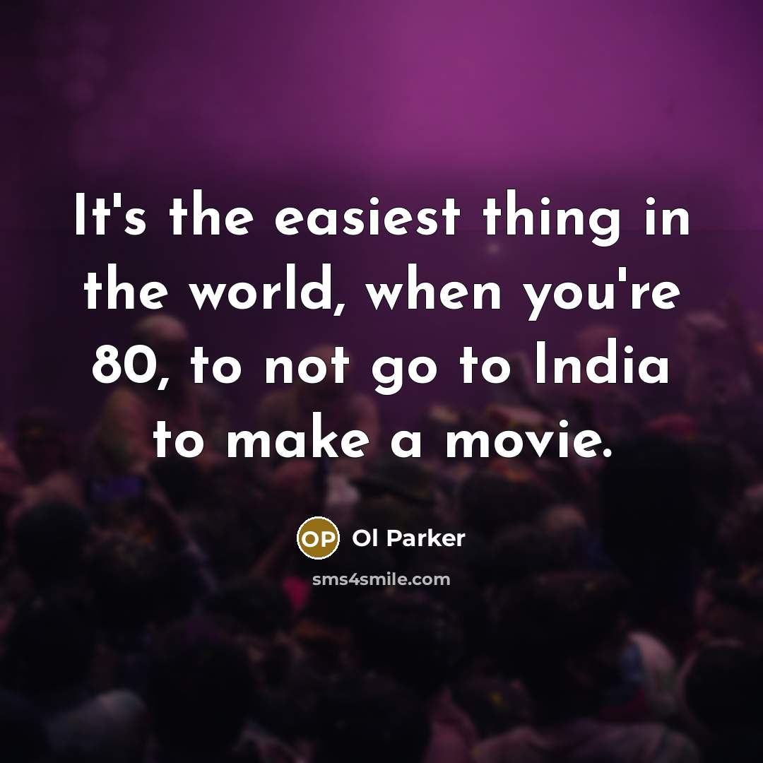 “It's the easiest thing in the world, when you're 80,…” quote by Ol Parker