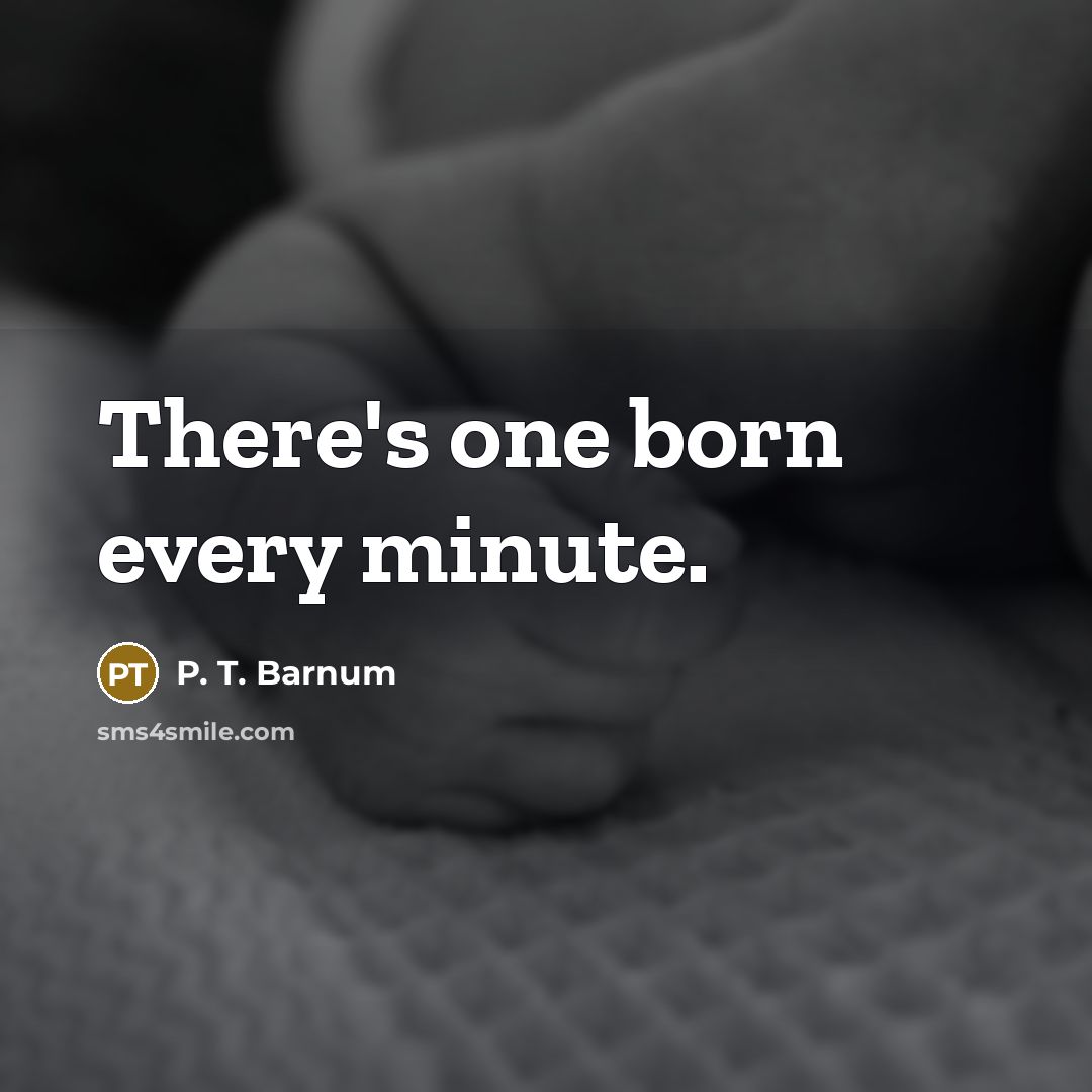 “There's one born every minute.…” quote by P. T. Barnum