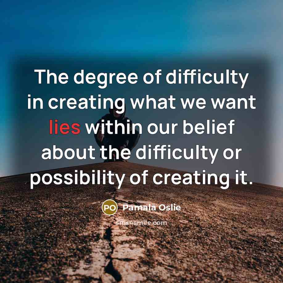 “The degree of difficulty in creating what we want lies…” quote by Pamala Oslie