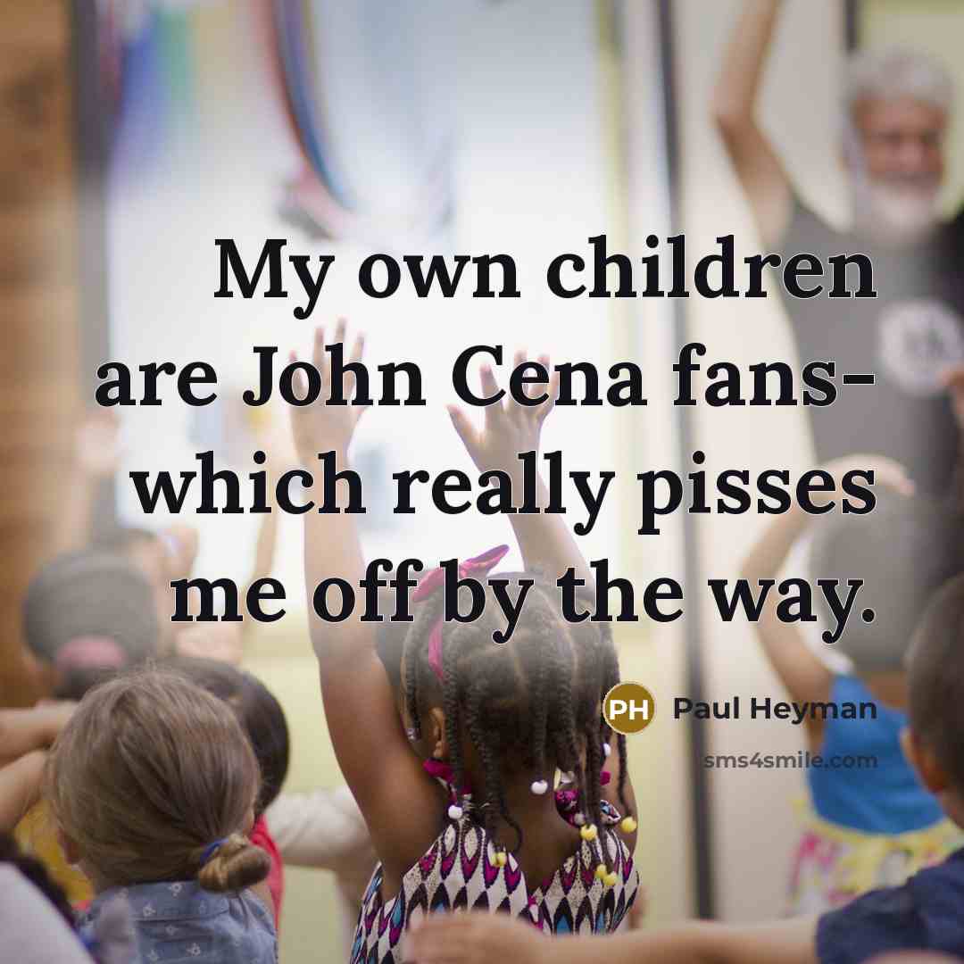 “My own children are John Cena fans- which really pisses…” quote by Paul Heyman