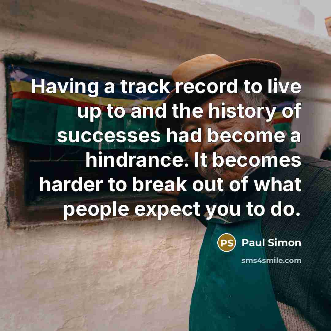 “Having a track record to live up to and the…” quote by Paul Simon