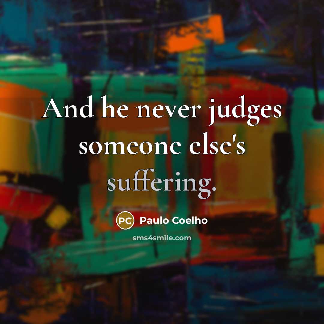 “And he never judges someone else's suffering.…” quote by Paulo Coelho