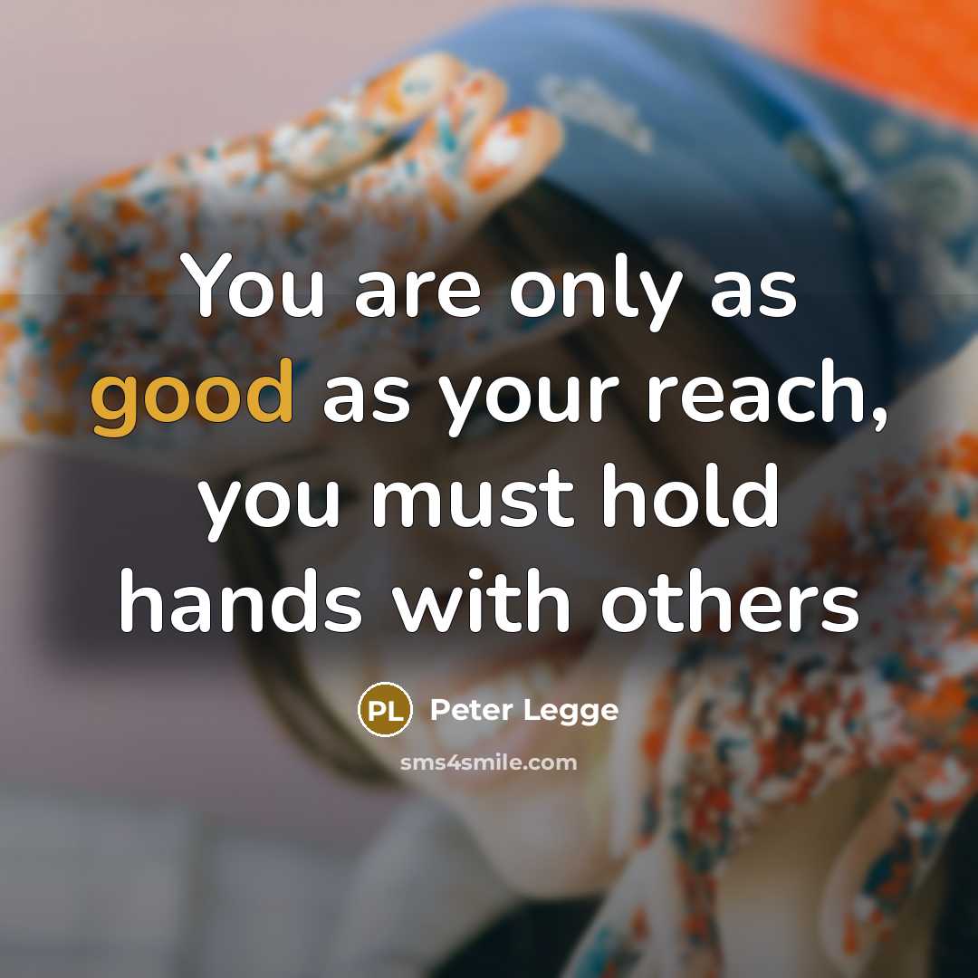 “You are only as good as your reach, you must…” quote by Peter Legge