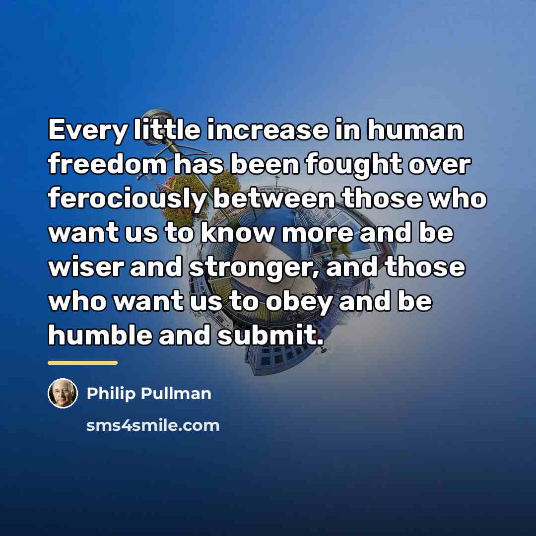 “Every little increase in human freedom has been fought over…” quote by Philip Pullman