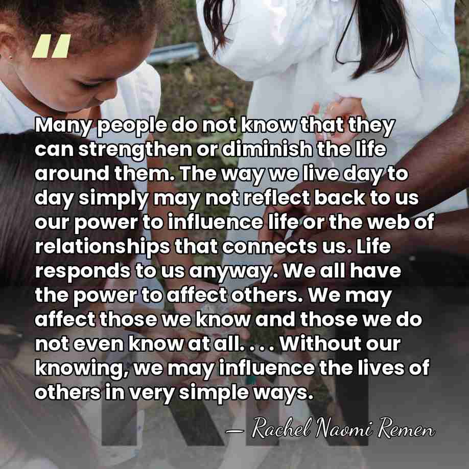 Many people do not know that they can strengthen or diminish the&hellip; - Rachel Naomi Remen