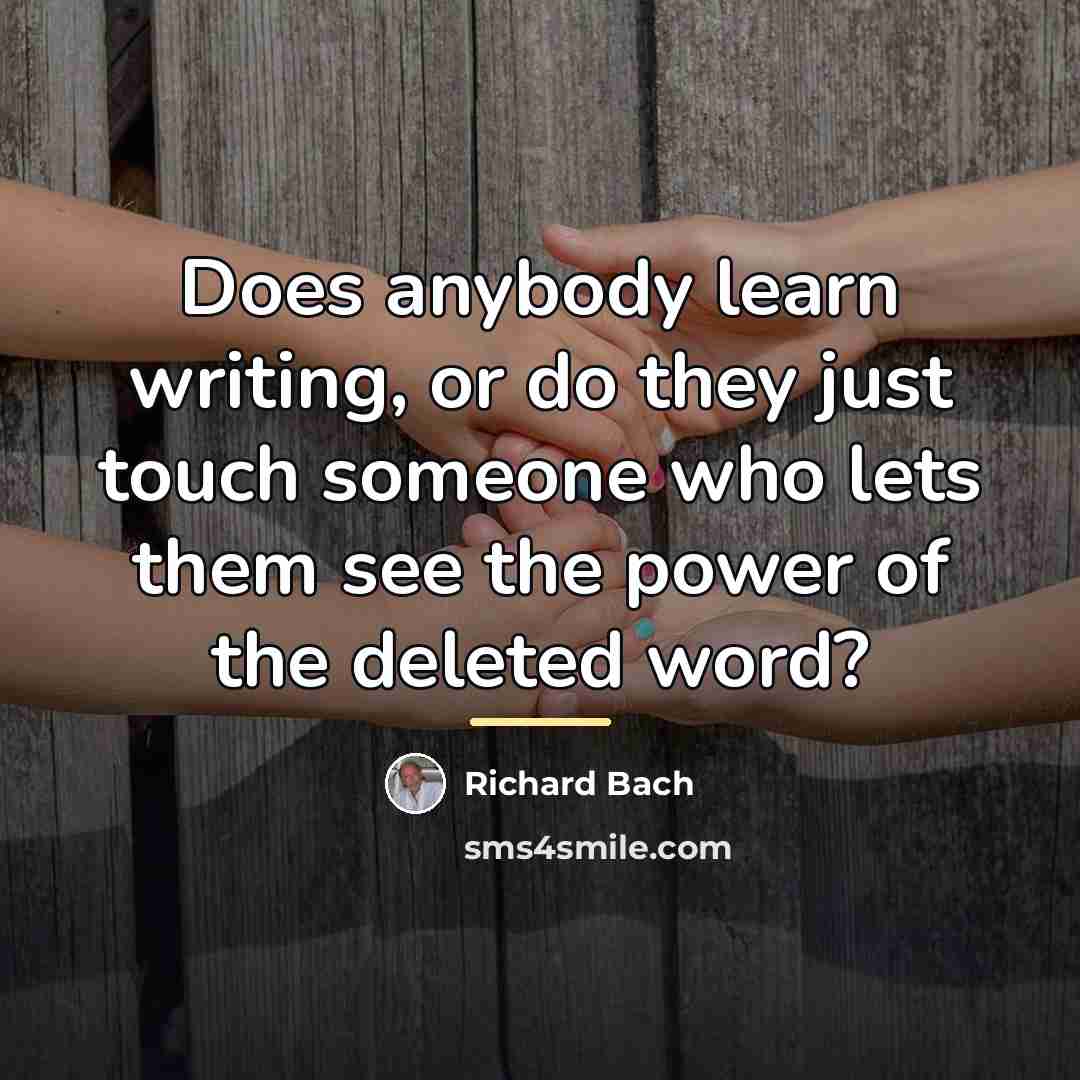 “Does anybody learn writing, or do they just touch someone…” quote by Richard Bach