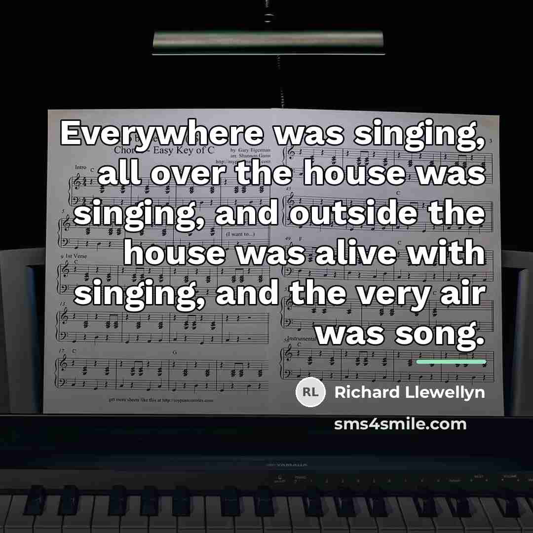 “Everywhere was singing, all over the house was singing, and…” quote by Richard Llewellyn