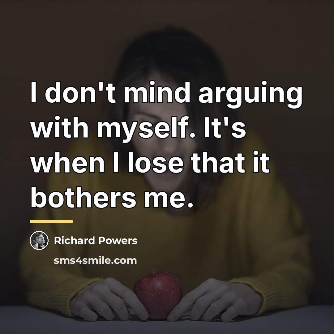 “I don't mind arguing with myself. It's when I lose…” quote by Richard Powers