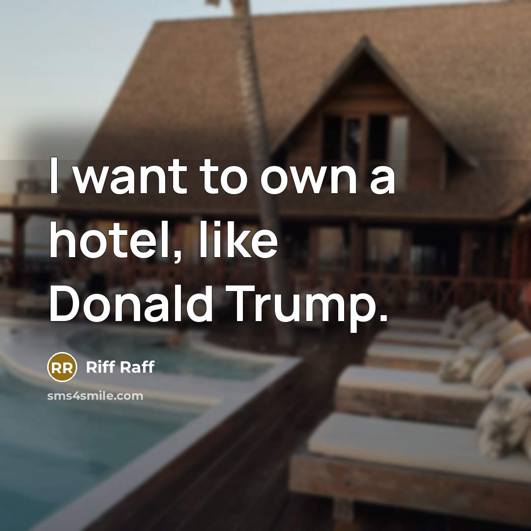 “I want to own a hotel, like Donald Trump.…” quote by Riff Raff