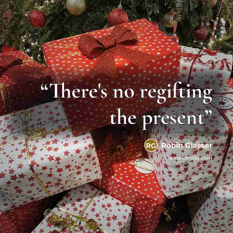“There's no regifting the present” quote by Robin Glasser