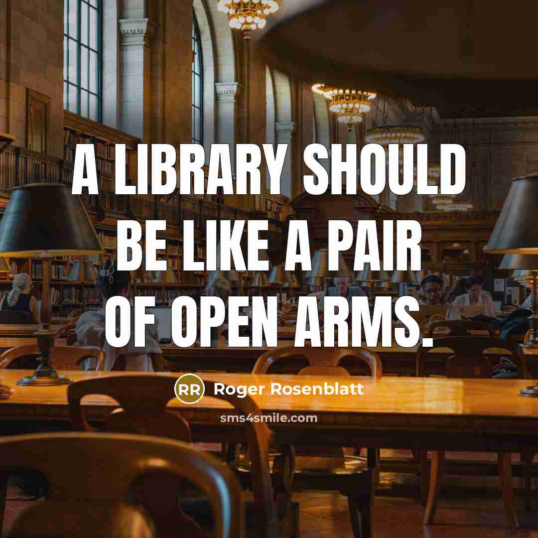 “A library should be like a pair of open arms.…” quote by Roger Rosenblatt