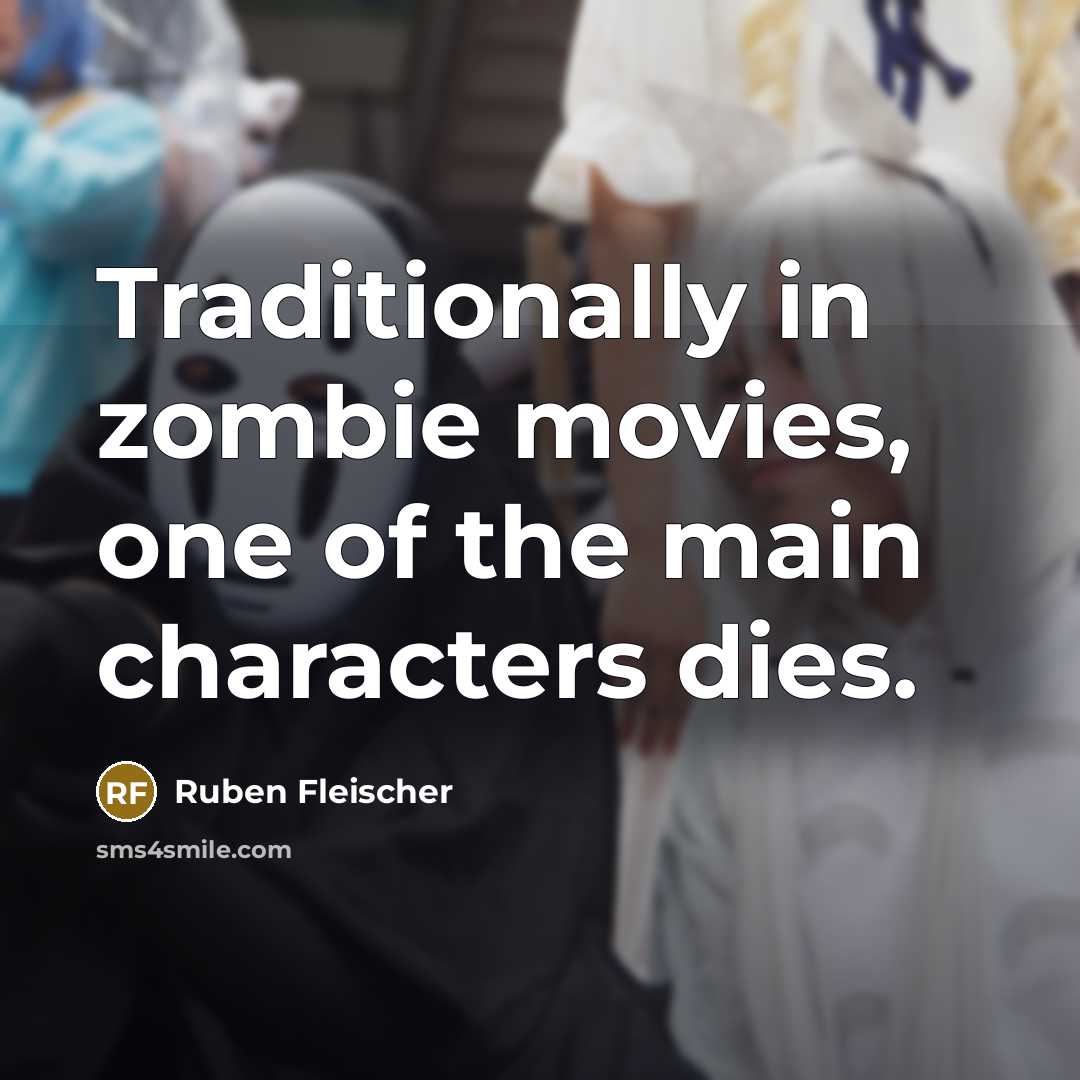 “Traditionally in zombie movies, one of the main characters dies.…” quote by Ruben Fleischer