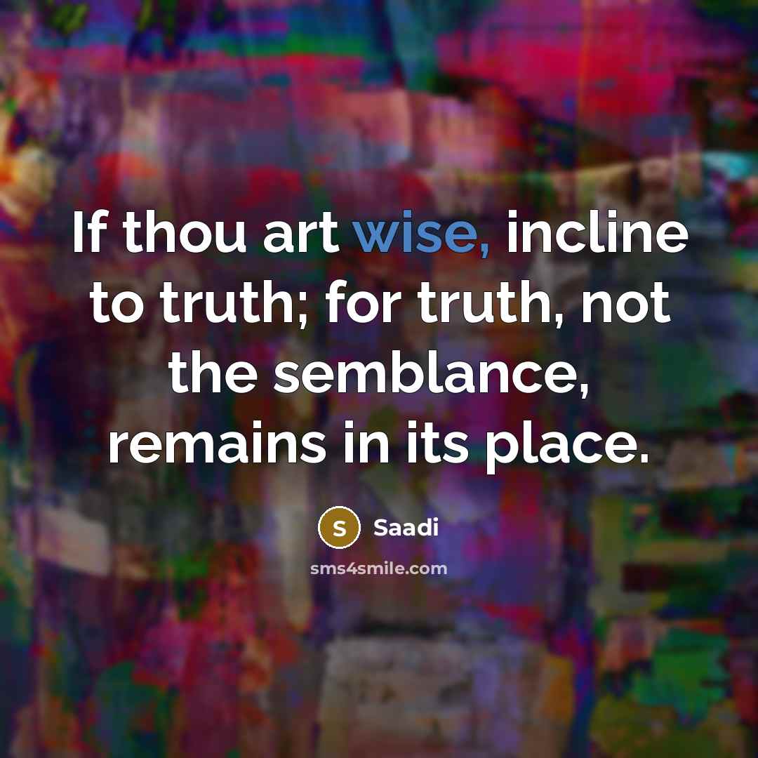 “If thou art wise, incline to truth; for truth, not…” quote by Saadi