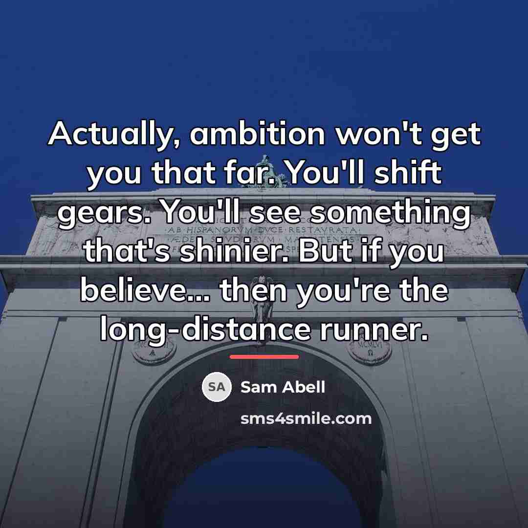“Actually, ambition won't get you that far. You'll shift gears.…” quote by Sam Abell