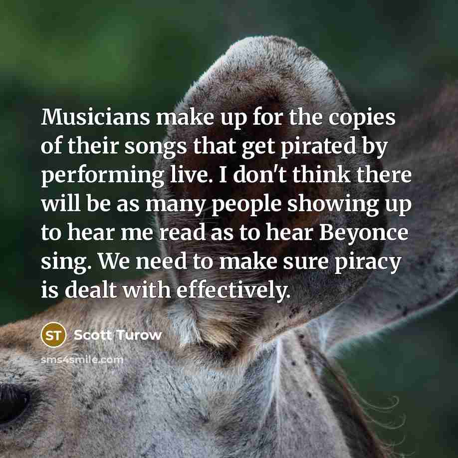 “Musicians make up for the copies of their songs that…” quote by Scott Turow