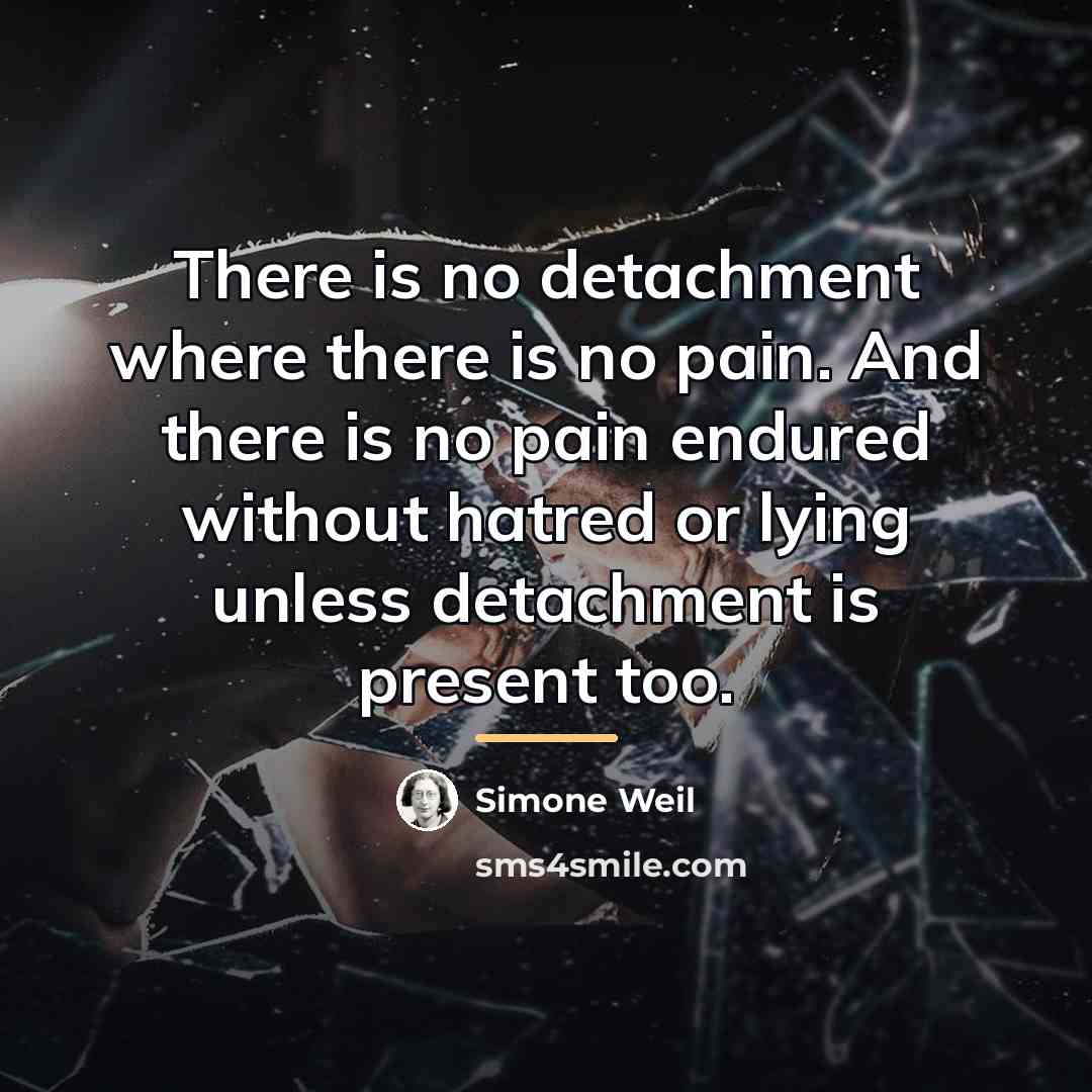 “There is no detachment where there is no pain. And…” quote by Simone Weil