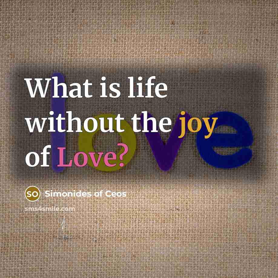 “What is life without the joy of Love?…” quote by Simonides of Ceos