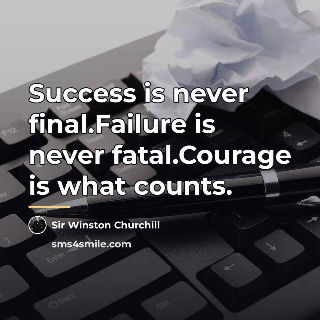 “Success is never final.Failure is never fatal.Courage is what counts.…” quote by Sir Winston Churchill