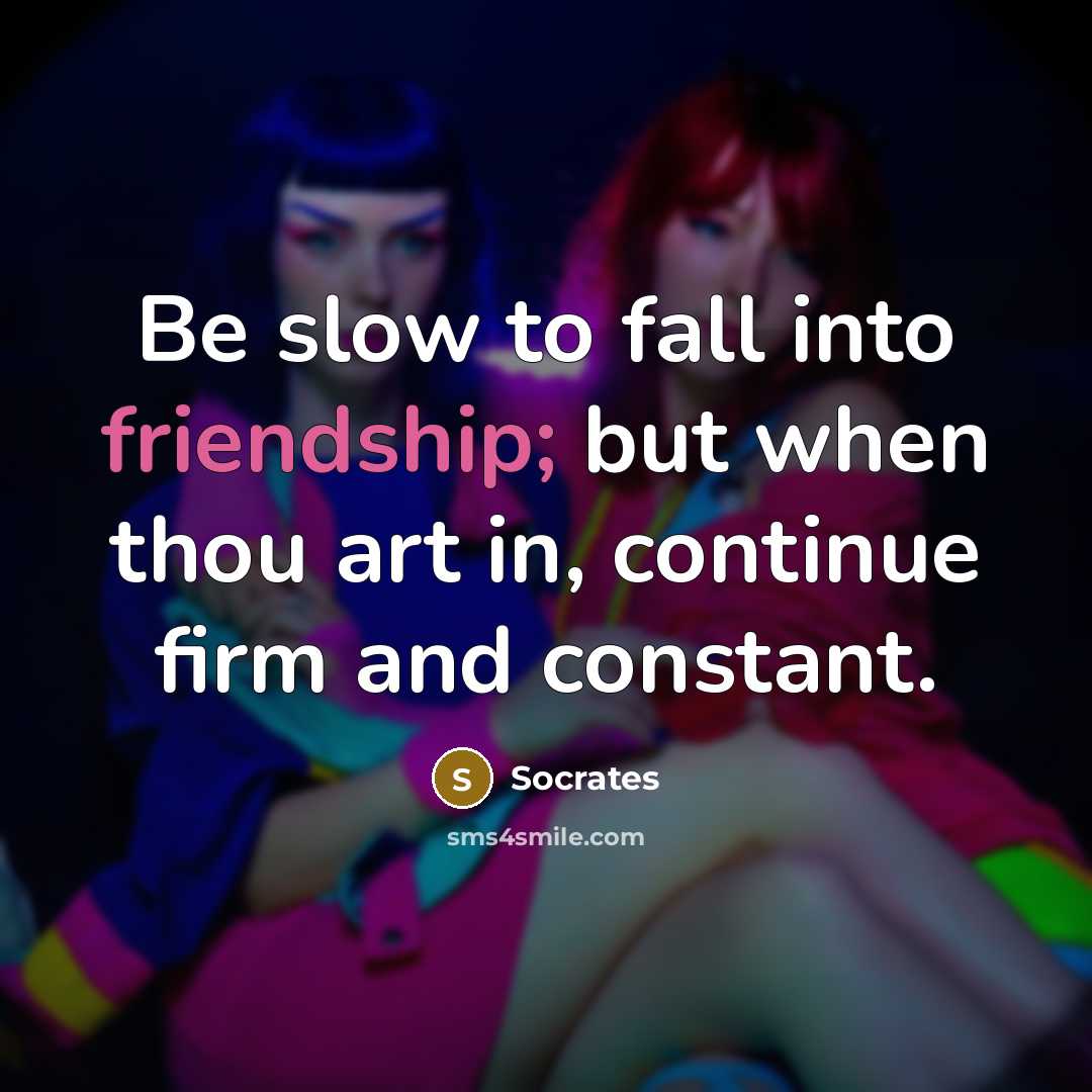 “Be slow to fall into friendship; but when thou art…” quote by Socrates