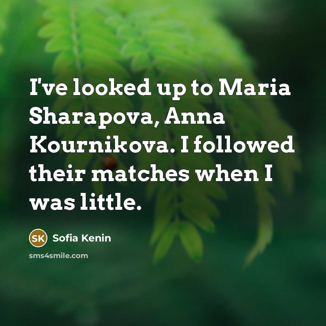“I've looked up to Maria Sharapova, Anna Kournikova. I followed…” quote by Sofia Kenin
