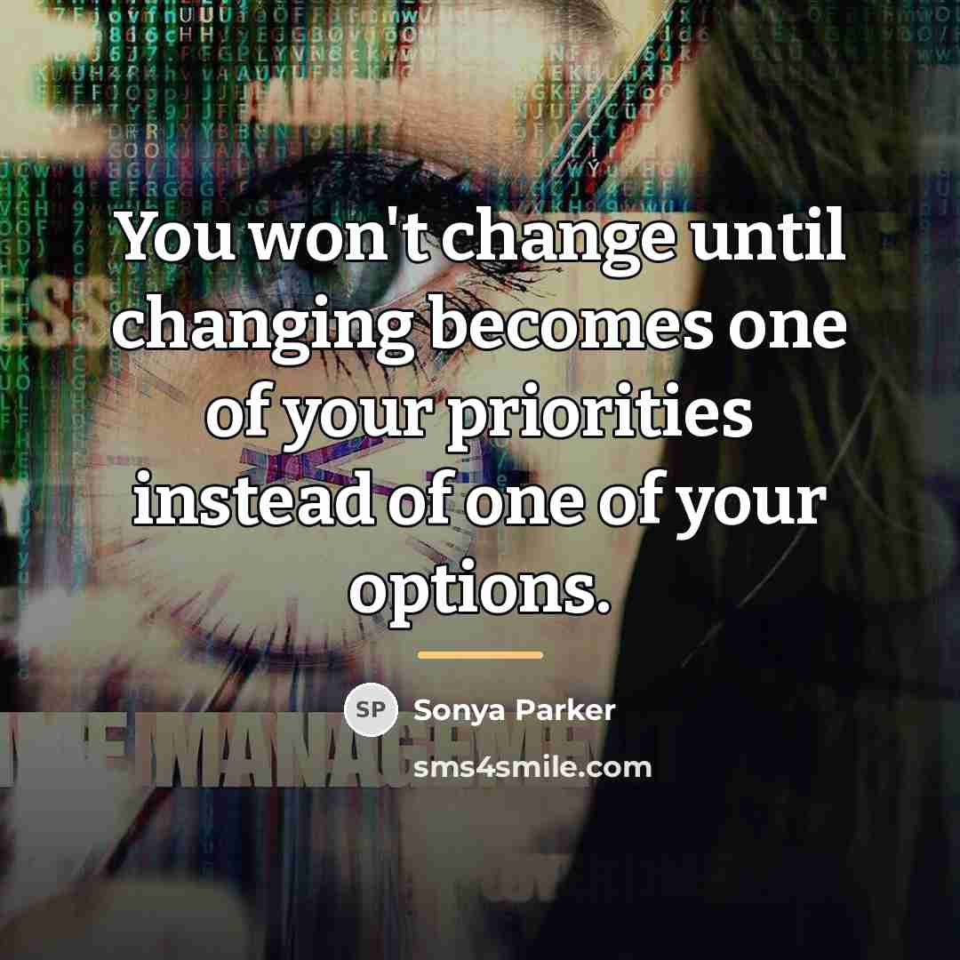 “You won't change until changing becomes one of your priorities…” quote by Sonya Parker