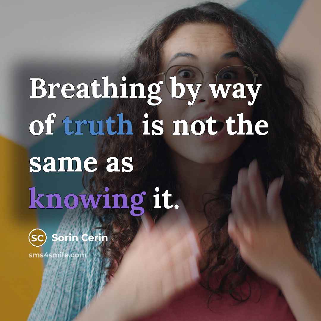 “Breathing by way of truth is not the same as knowing it.” quote by Sorin Cerin
