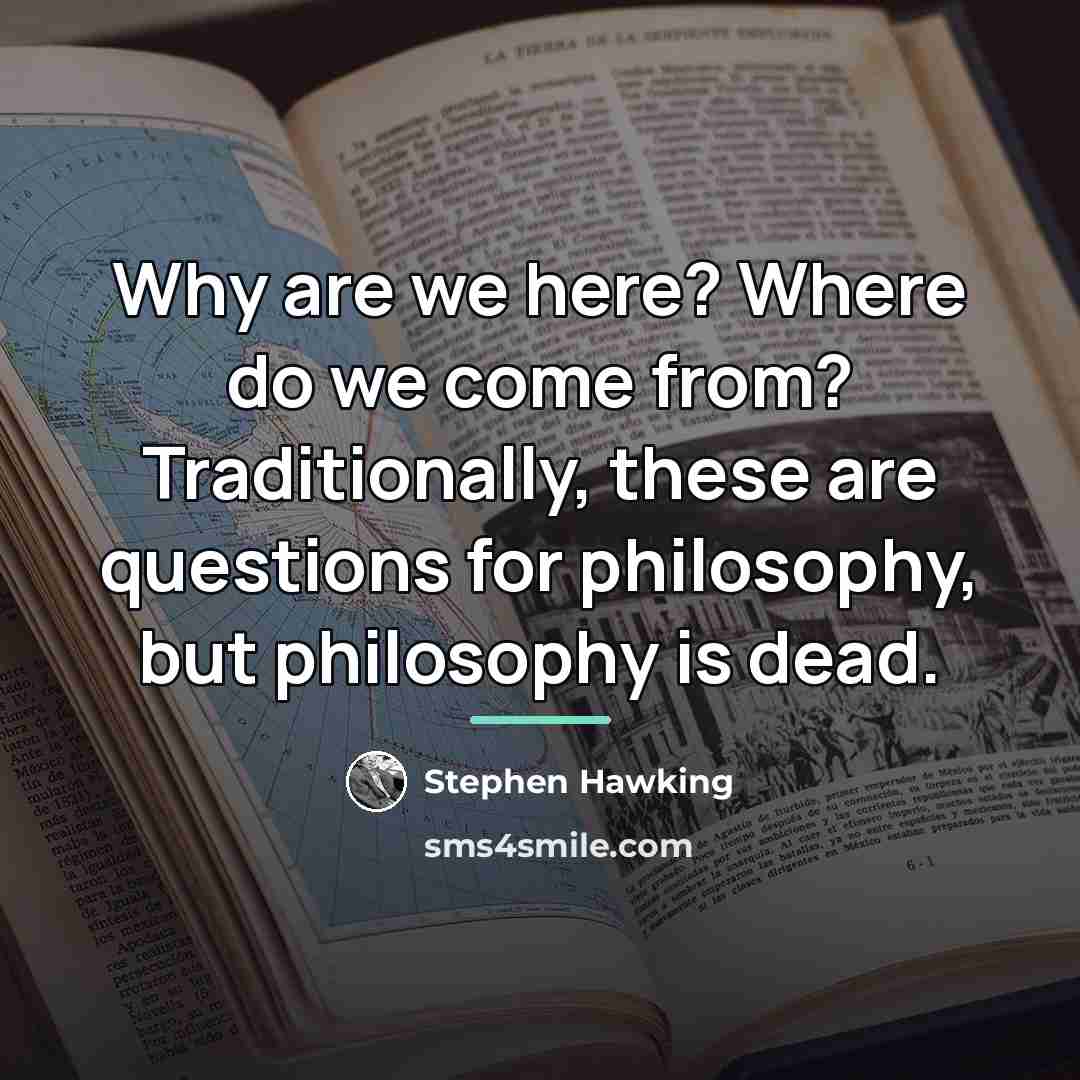 “Why are we here? Where do we come from? Traditionally,…” quote by Stephen Hawking