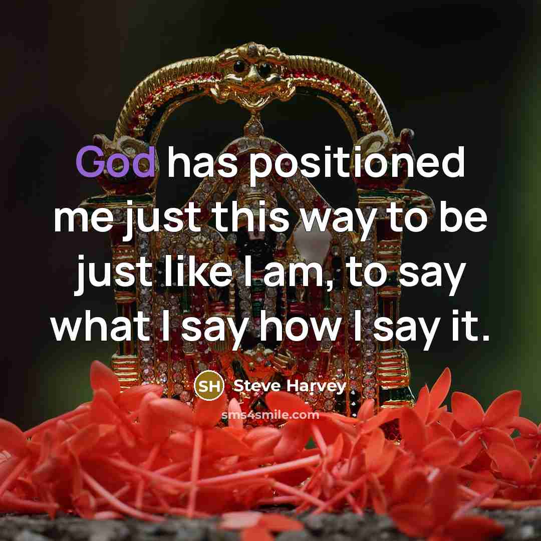 “God has positioned me just this way to be just…” quote by Steve Harvey