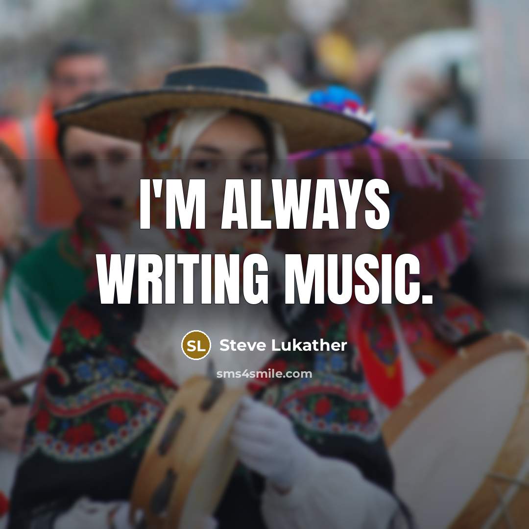 “I'm always writing music.…” quote by Steve Lukather