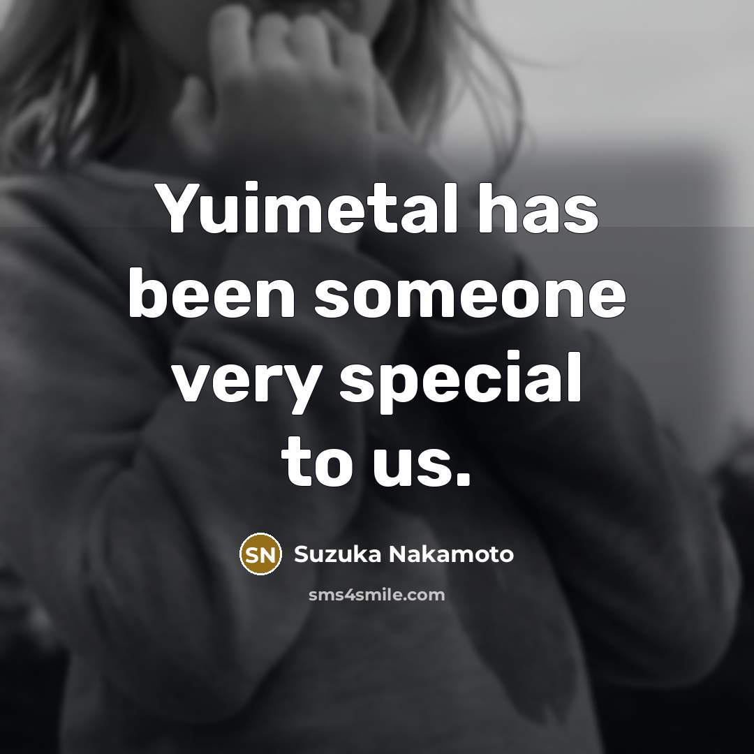 “Yuimetal has been someone very special to us.…” quote by Suzuka Nakamoto