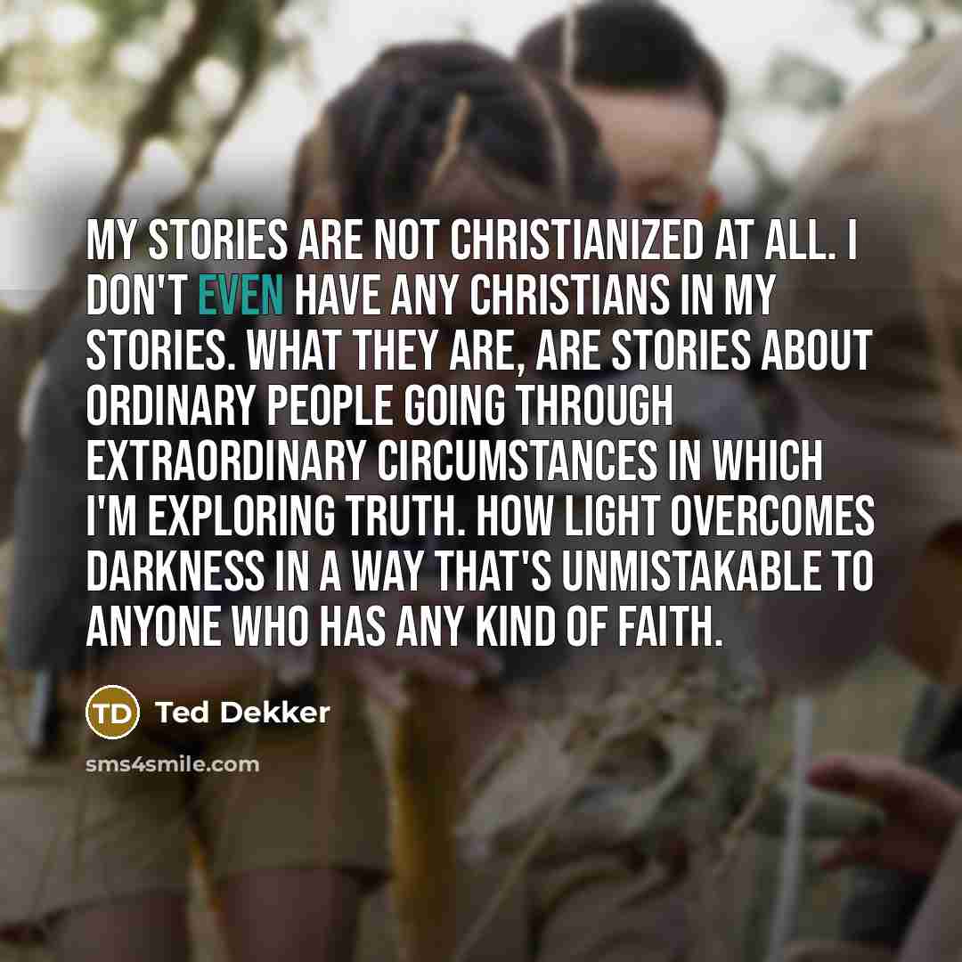 “My stories are not Christianized at all. I don't even…” quote by Ted Dekker