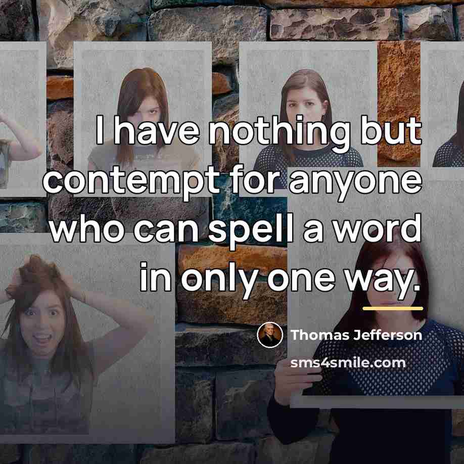 “I have nothing but contempt for anyone who can spell…” quote by Thomas Jefferson