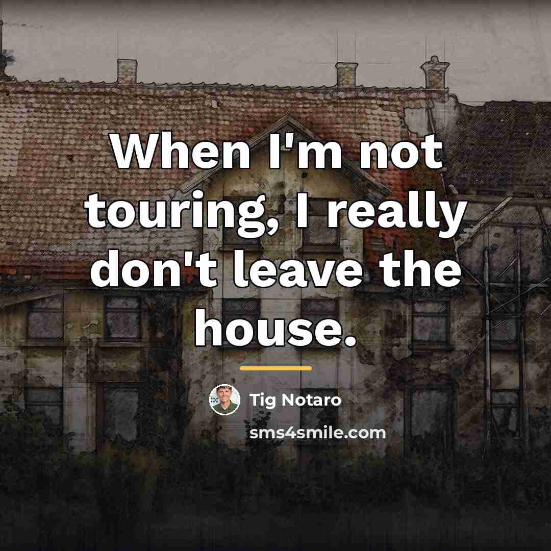 “When I'm not touring, I really don't leave the house.…” quote by Tig Notaro