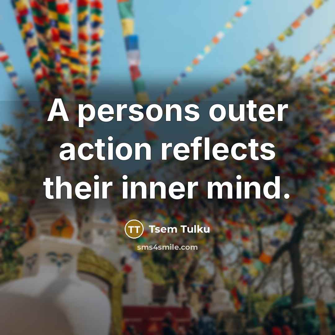 “A persons outer action reflects their inner mind.…” quote by Tsem Tulku
