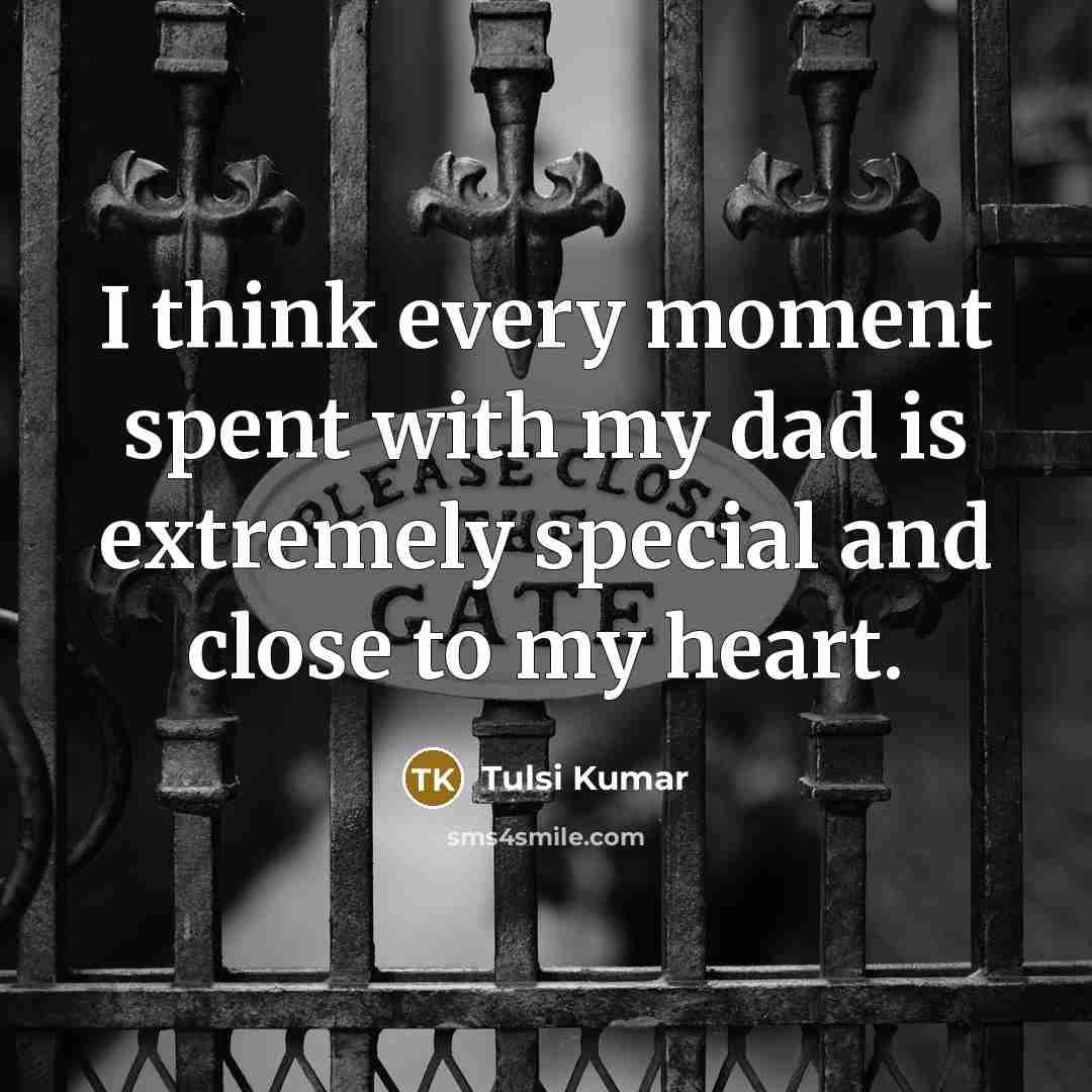 “I think every moment spent with my dad is extremely…” quote by Tulsi Kumar