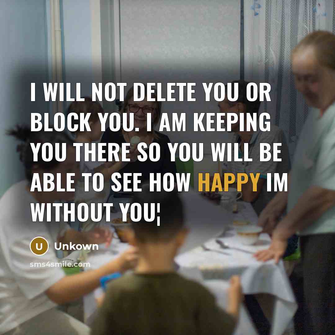 “I will not delete you or block you. I am…” quote by Unkown