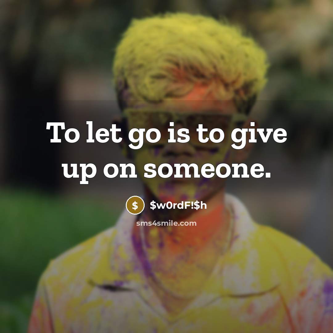 “To let go is to give up on someone.…” quote by $w0rdF!$h